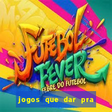 jogos que dar pra ganhar dinheiro